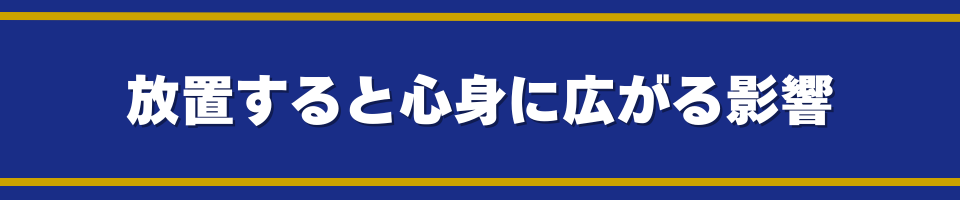 放置すると心身に広がる影響